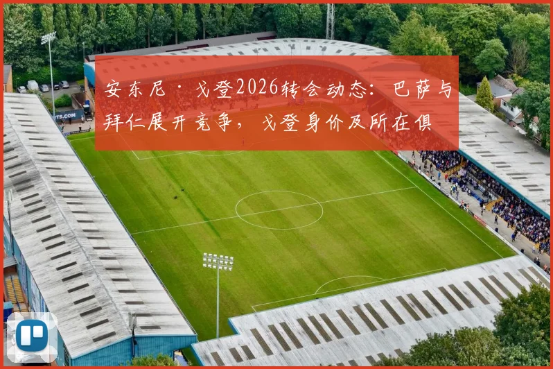 安东尼·戈登2026转会动态：巴萨与拜仁展开竞争，戈登身价及所在俱乐部现状分析